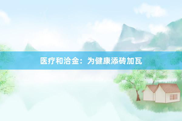医疗和洽金：为健康添砖加瓦
