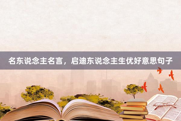 名东说念主名言，启迪东说念主生优好意思句子